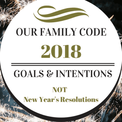Our Family Code's 2018 Goals & Intentions NOT New Year's Resolutions